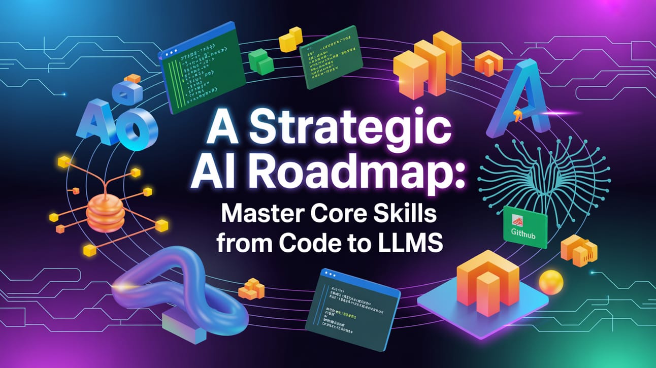 📚 A Strategic AI Roadmap: Master Core Skills From Code To LLMs